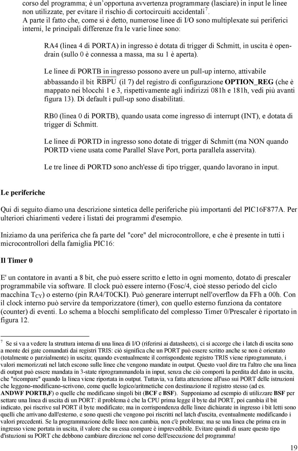 trigger di Schmitt, in uscita è opendrain (sullo 0 è connessa a massa, ma su 1 è aperta).