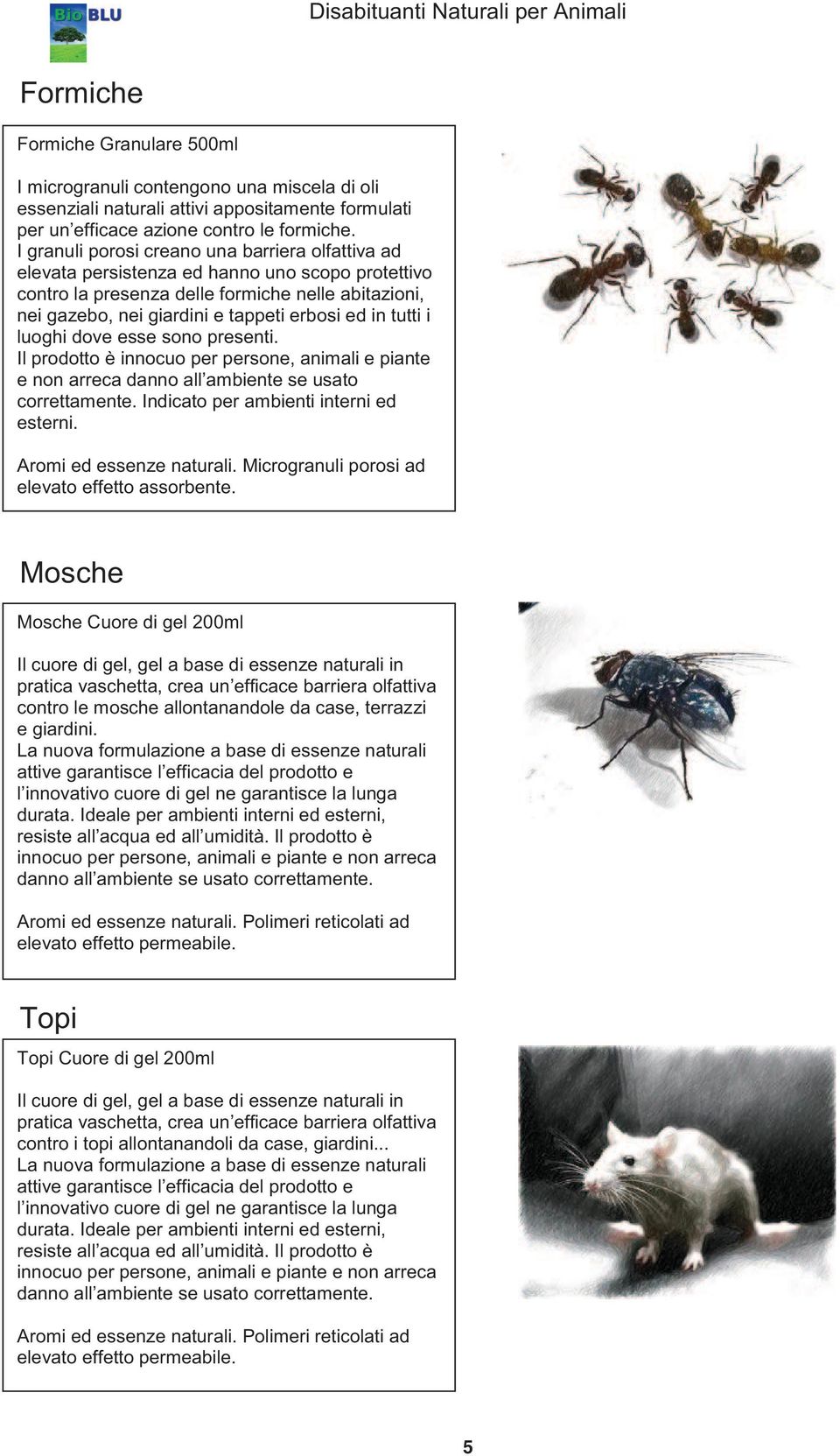 tutti i luoghi dove esse sono presenti. esterni. Aromi ed essenze naturali. Microgranuli porosi ad elevato effetto assorbente.