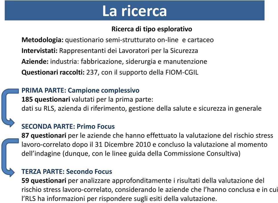 riferimento, gestione della salute e sicurezza in generale SECONDA PARTE: Primo Focus 87 questionari per le aziende che hanno effettuato la valutazione del rischio stress lavoro-correlato dopo il 31