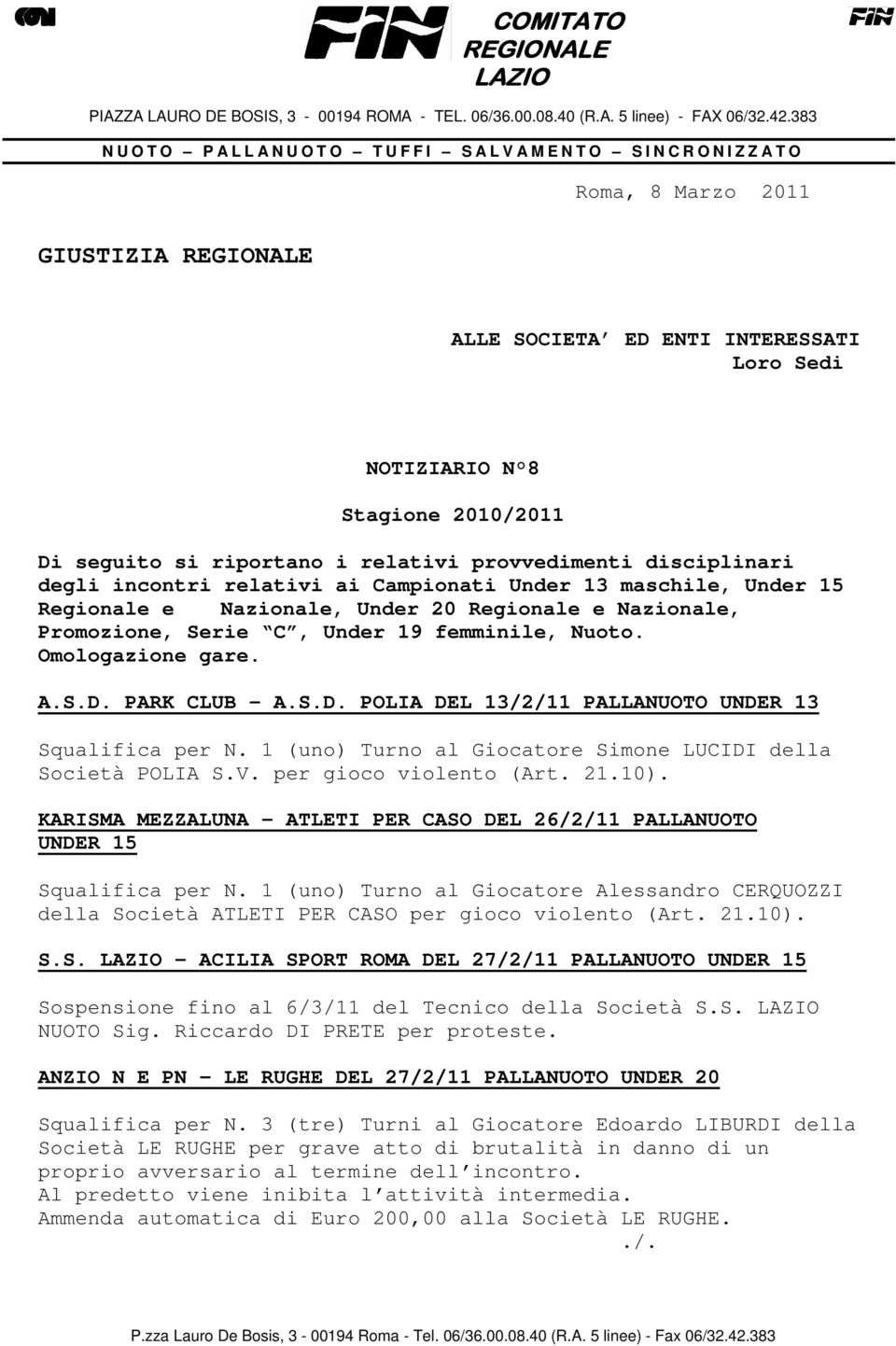 2010/2011 Di seguito si riportano i relativi provvedimenti disciplinari degli incontri relativi ai Campionati Under 13 maschile, Under 15 Regionale e Nazionale, Under 20 Regionale e Nazionale,