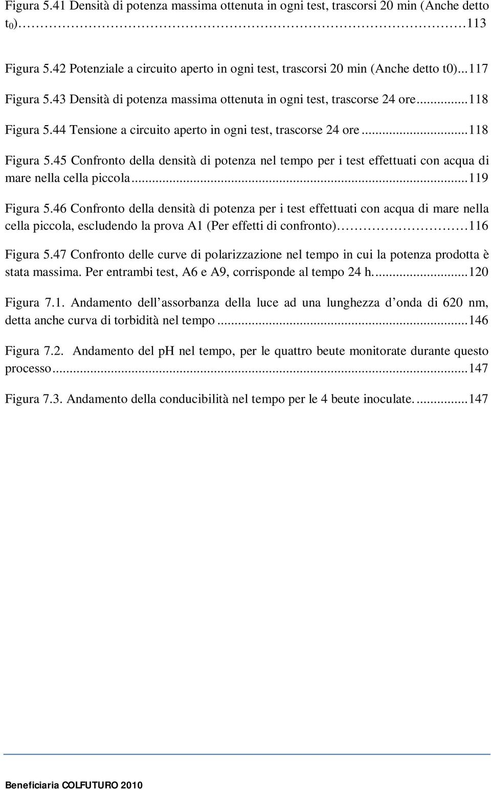 44 Tensione a circuito aperto in ogni test, trascorse 24 ore... 118 Figura 5.45 Confronto della densità di potenza nel tempo per i test effettuati con acqua di mare nella cella piccola... 119 Figura 5.