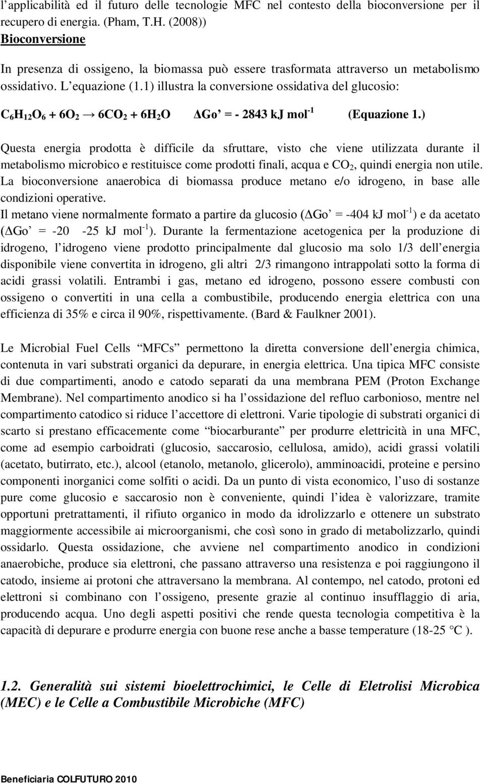 1) illustra la conversione ossidativa del glucosio: C 6 H 12 O 6 + 6O 2 6CO 2 + 6H 2 O ΔGo = - 2843 kj mol -1 (Equazione 1.