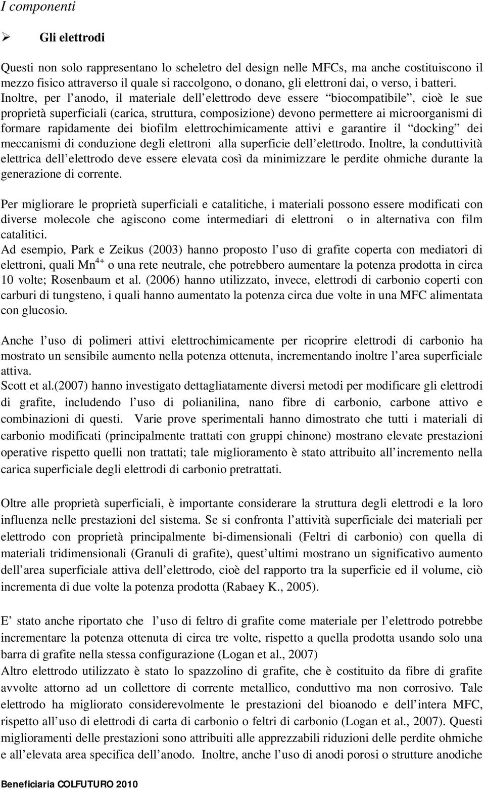 Inoltre, per l anodo, il materiale dell elettrodo deve essere biocompatibile, cioè le sue proprietà superficiali (carica, struttura, composizione) devono permettere ai microorganismi di formare