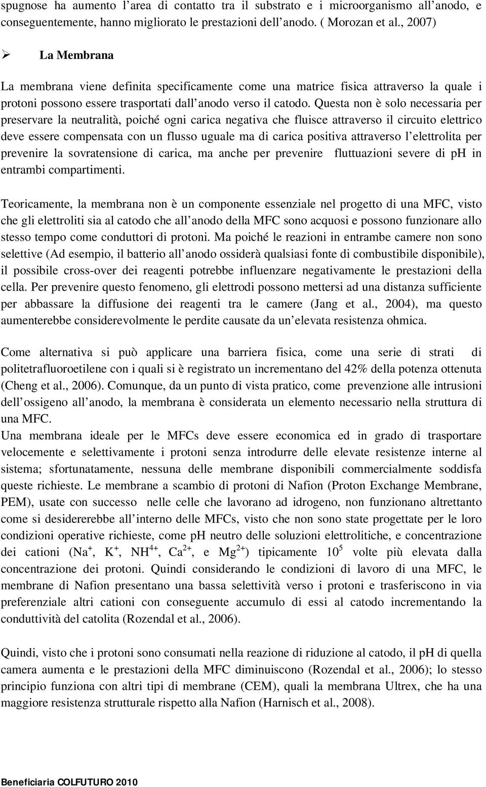 Questa non è solo necessaria per preservare la neutralità, poiché ogni carica negativa che fluisce attraverso il circuito elettrico deve essere compensata con un flusso uguale ma di carica positiva