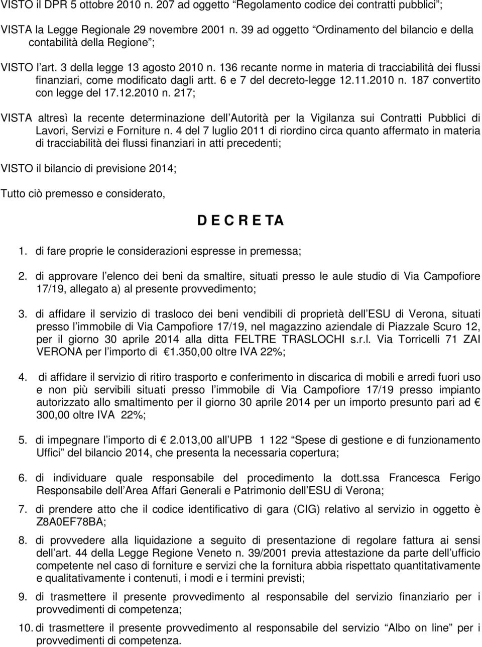 136 recante norme in materia di tracciabilità dei flussi finanziari, come modificato dagli artt. 6 e 7 del decreto-legge 12.11.2010 n.