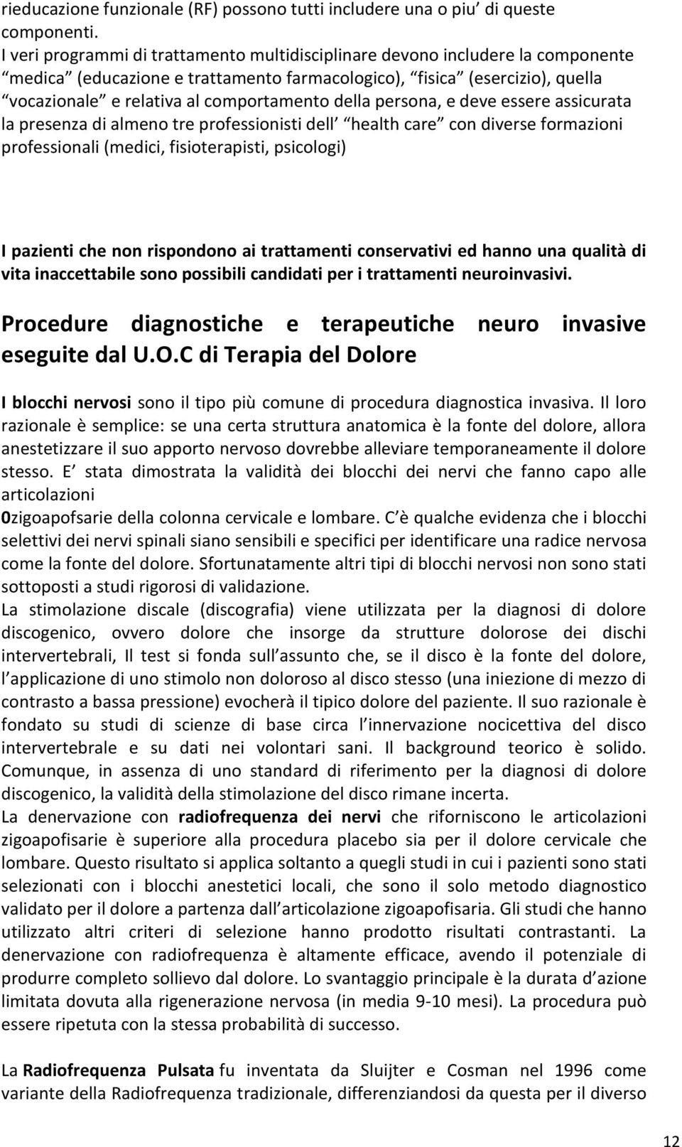 della persona, e deve essere assicurata la presenza di almeno tre professionisti dell health care con diverse formazioni professionali (medici, fisioterapisti, psicologi) I pazienti che non