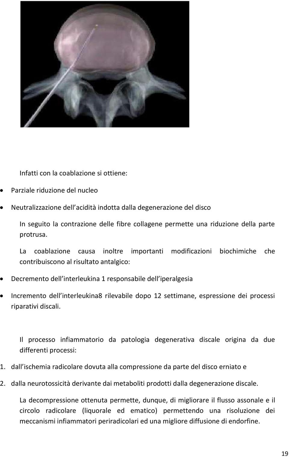 La coablazione causa inoltre importanti modificazioni biochimiche che contribuiscono al risultato antalgico: Decremento dell interleukina 1 responsabile dell iperalgesia Incremento dell interleukina8