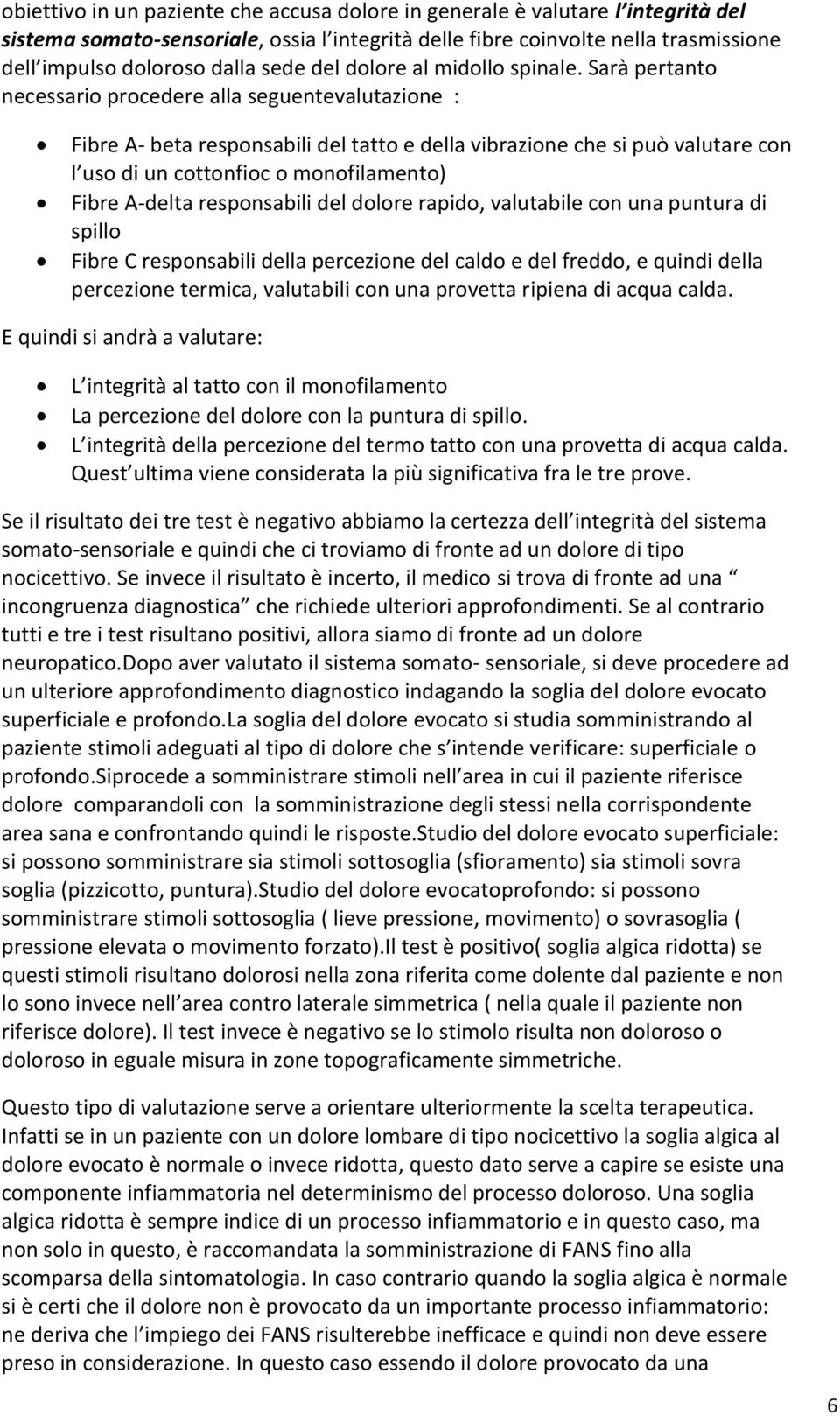 Sarà pertanto necessario procedere alla seguentevalutazione : Fibre A- beta responsabili del tatto e della vibrazione che si può valutare con l uso di un cottonfioc o monofilamento) Fibre A-delta