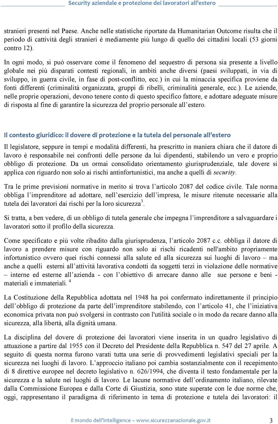 In ogni modo, si può osservare come il fenomeno del sequestro di persona sia presente a livello globale nei più disparati contesti regionali, in ambiti anche diversi (paesi sviluppati, in via di