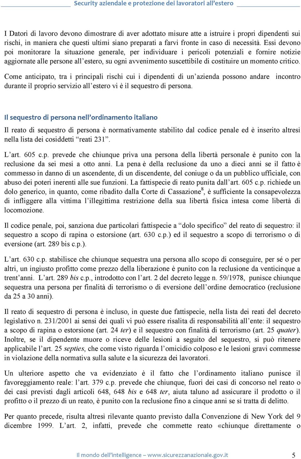 momento critico. Come anticipato, tra i principali rischi cui i dipendenti di un azienda possono andare incontro durante il proprio servizio all estero vi è il sequestro di persona.