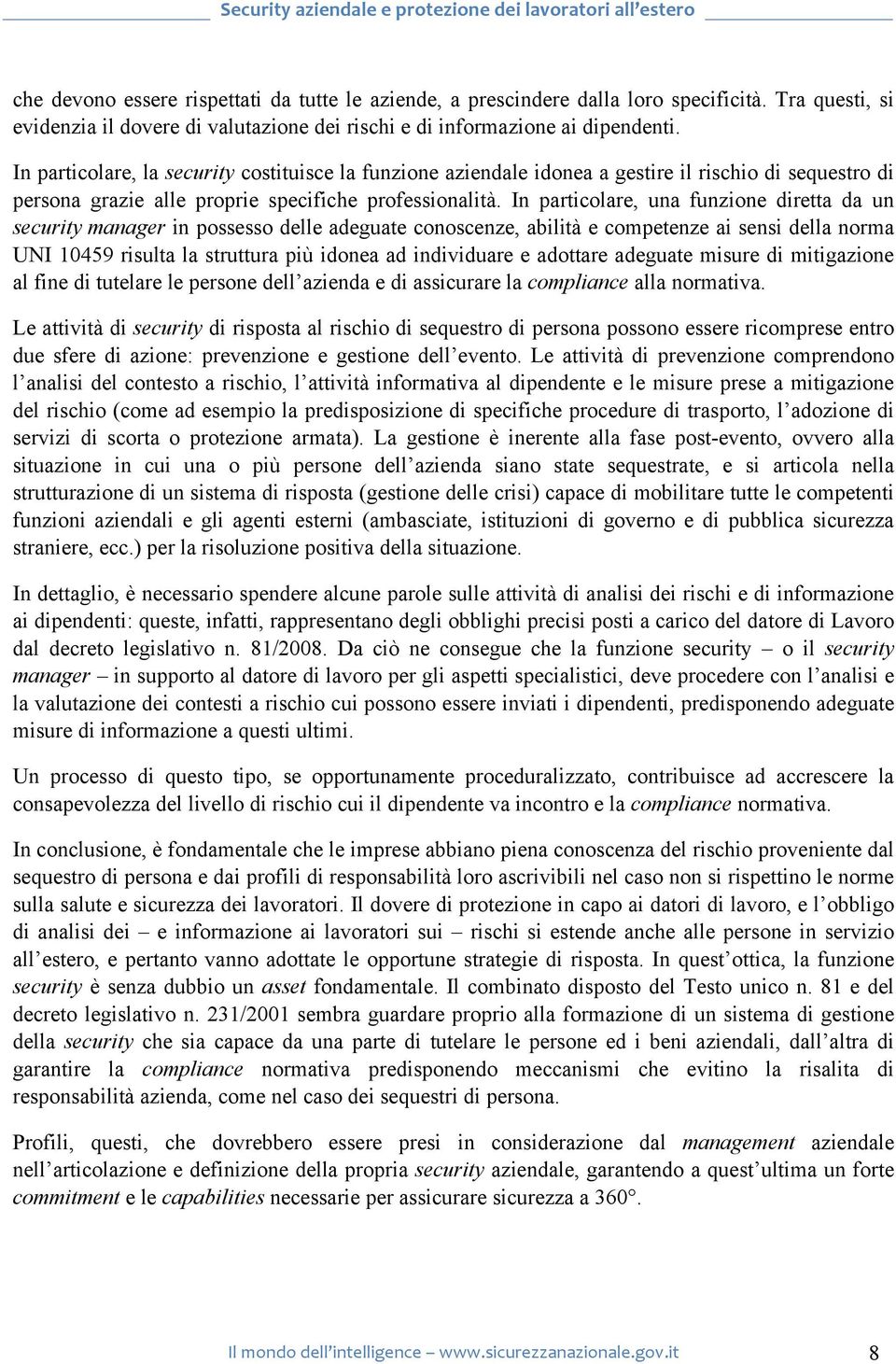 In particolare, una funzione diretta da un security manager in possesso delle adeguate conoscenze, abilità e competenze ai sensi della norma UNI 10459 risulta la struttura più idonea ad individuare e