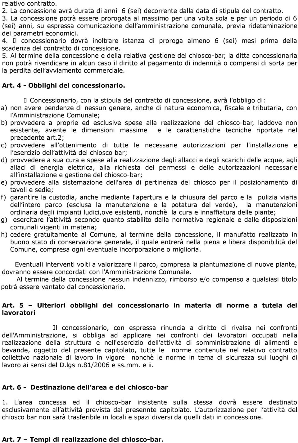 economici. 4. Il concessionario dovrà inoltrare istanza di proroga almeno 6 (sei) mesi prima della scadenza del contratto di concessione. 5.