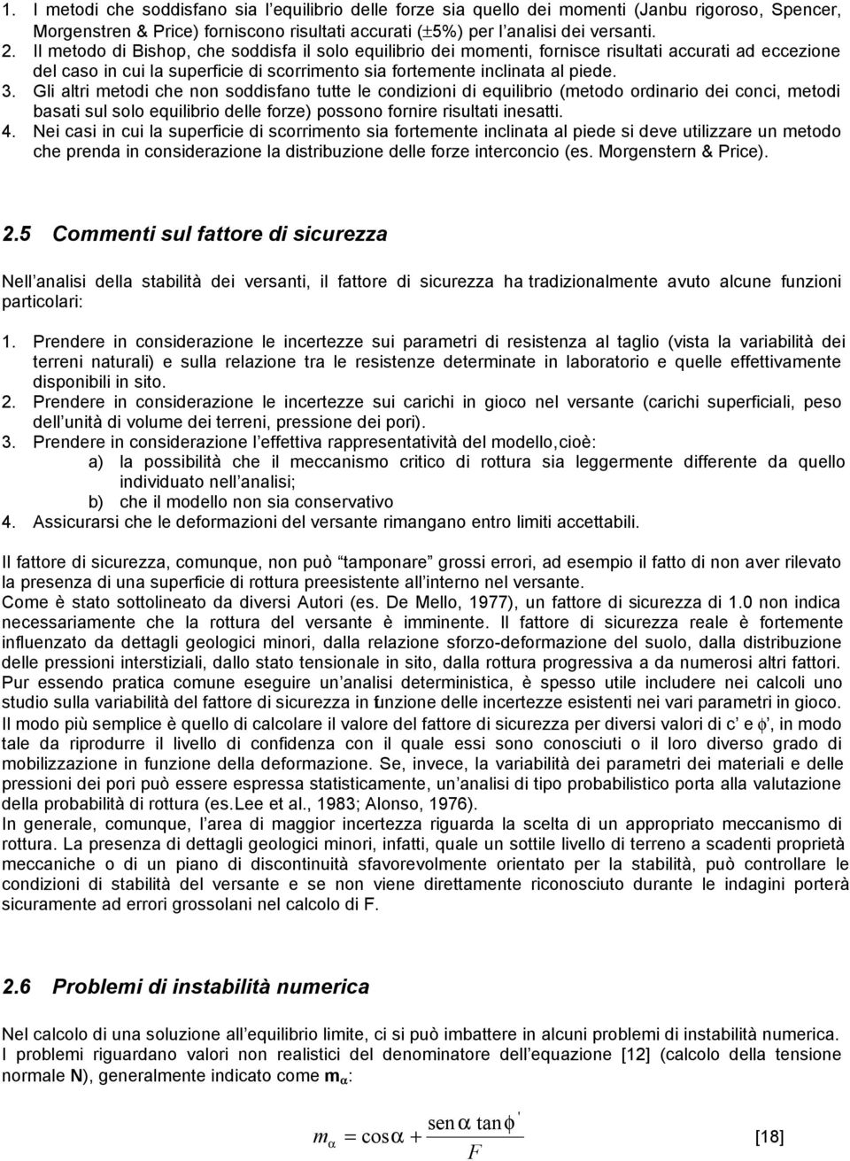 Gli altri metodi che non soddisfano tutte le condizioni di equilibrio (metodo ordinario dei conci, metodi basati sul solo equilibrio delle forze) possono fornire risultati inesatti. 4.