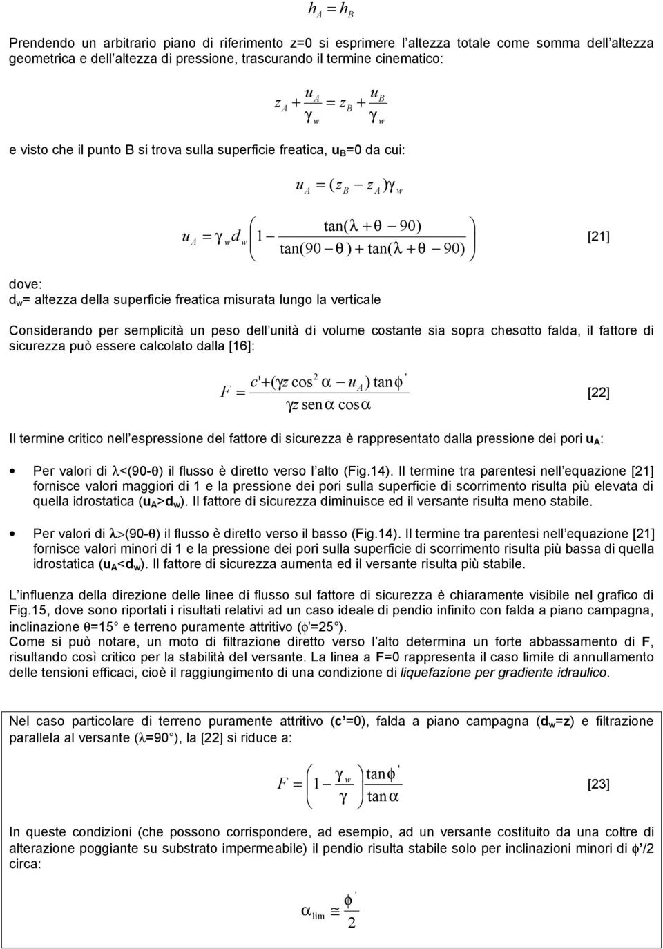 della superficie freatica misurata lungo la verticale Considerando per semplicità un peso dell unità di volume costante sia sopra chesotto falda, il fattore di sicurezza può essere calcolato dalla