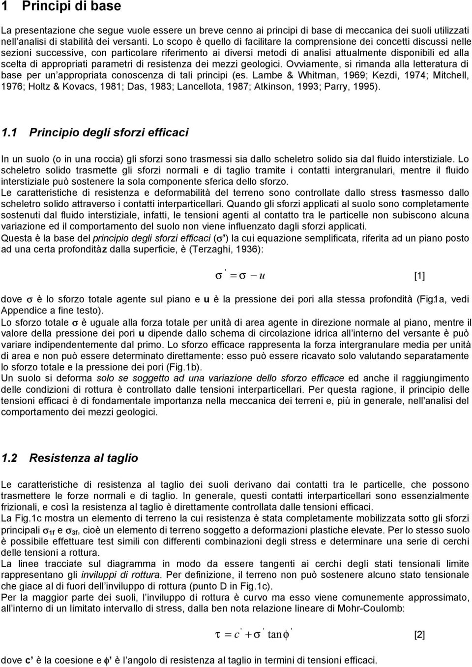 appropriati parametri di resistenza dei mezzi geologici. Ovviamente, si rimanda alla letteratura di base per un appropriata conoscenza di tali principi (es.