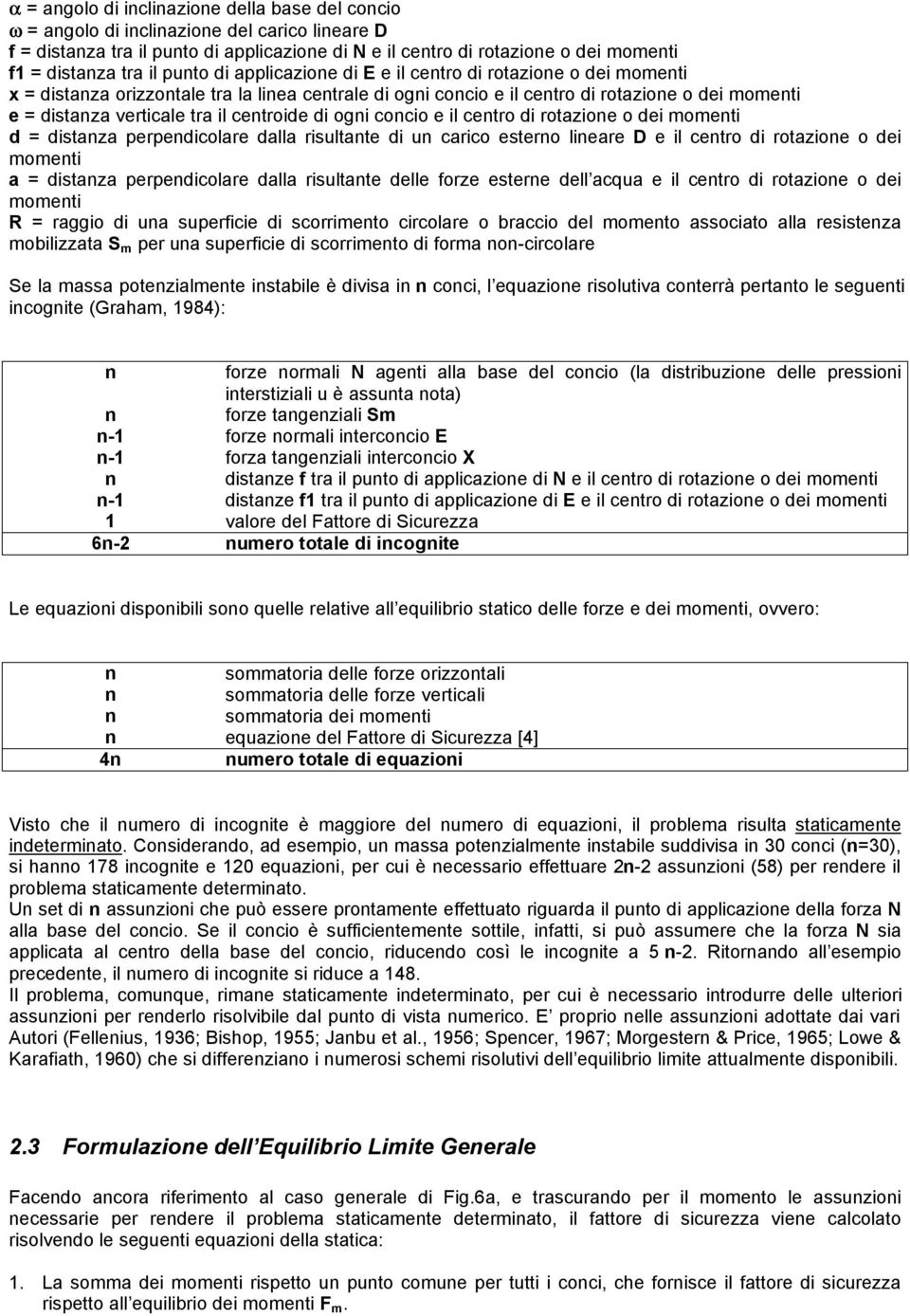 tra il centroide di ogni concio e il centro di rotazione o dei momenti d = distanza perpendicolare dalla risultante di un carico esterno lineare D e il centro di rotazione o dei momenti a = distanza