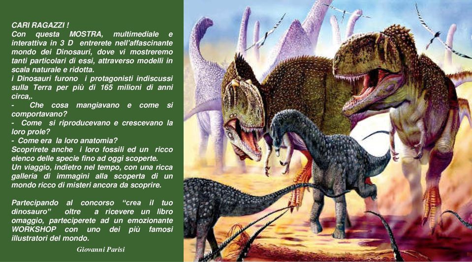i Dinosauri furono i protagonisti indiscussi sulla Terra per più di 165 milioni di anni circa,. - Che cosa mangiavano e come si comportavano? - Come si riproducevano e crescevano la loro prole?