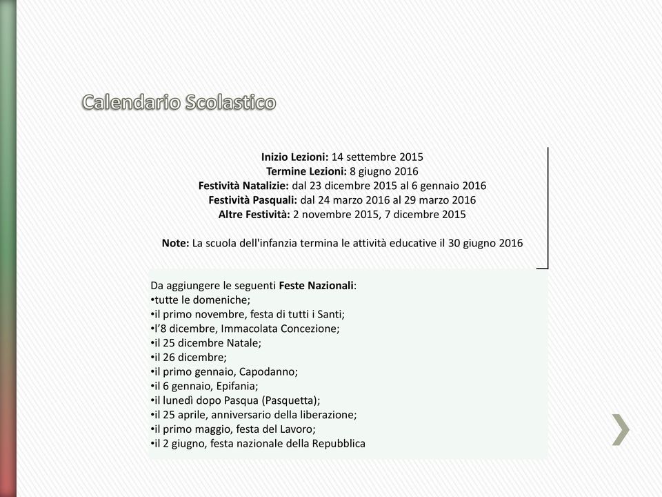 tutte le domeniche; il primo novembre, festa di tutti i Santi; l 8 dicembre, Immacolata Concezione; il 25 dicembre Natale; il 26 dicembre; il primo gennaio, Capodanno; il 6