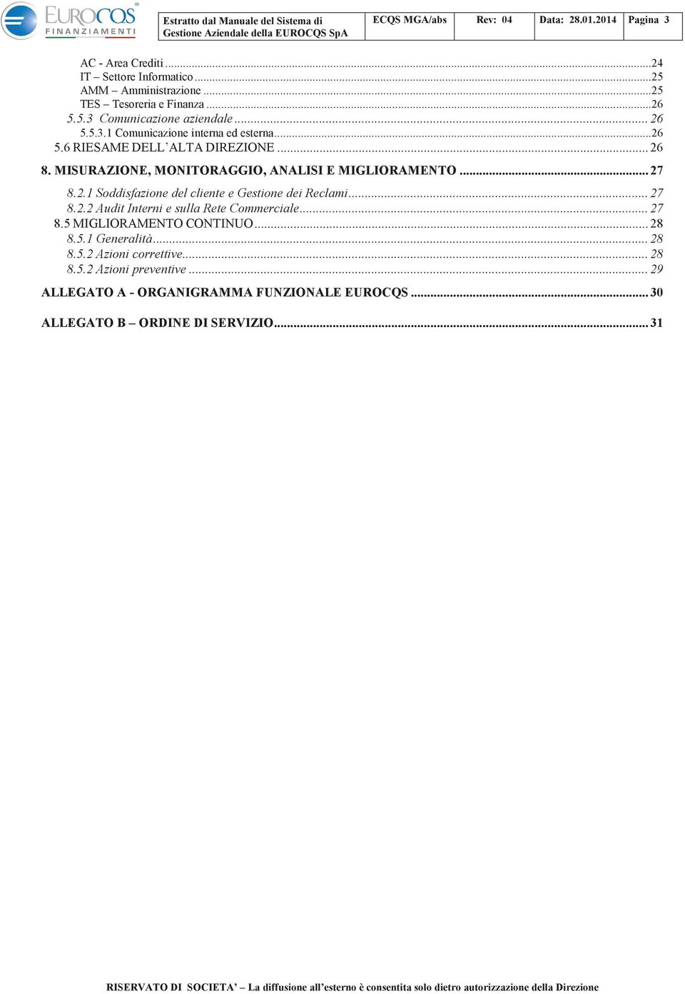 .. 27 8.2.2 Audit Interni e sulla Rete Commerciale... 27 8.5 MIGLIORAMENTO CONTINUO... 28 8.5.1 Generalità... 28 8.5.2 Azioni correttive... 28 8.5.2 Azioni preventive.