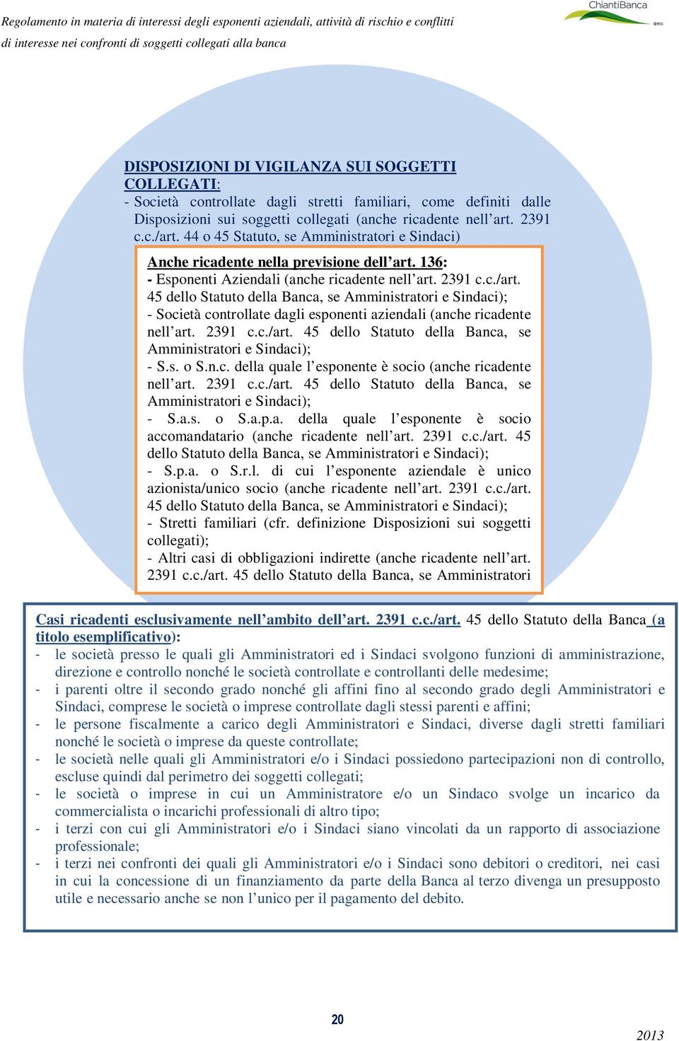 45 dello Statuto della Banca, se Amministratori e Sindaci); - Società controllate dagli esponenti aziendali (anche ricadente nell art. 2391 c.c./art.