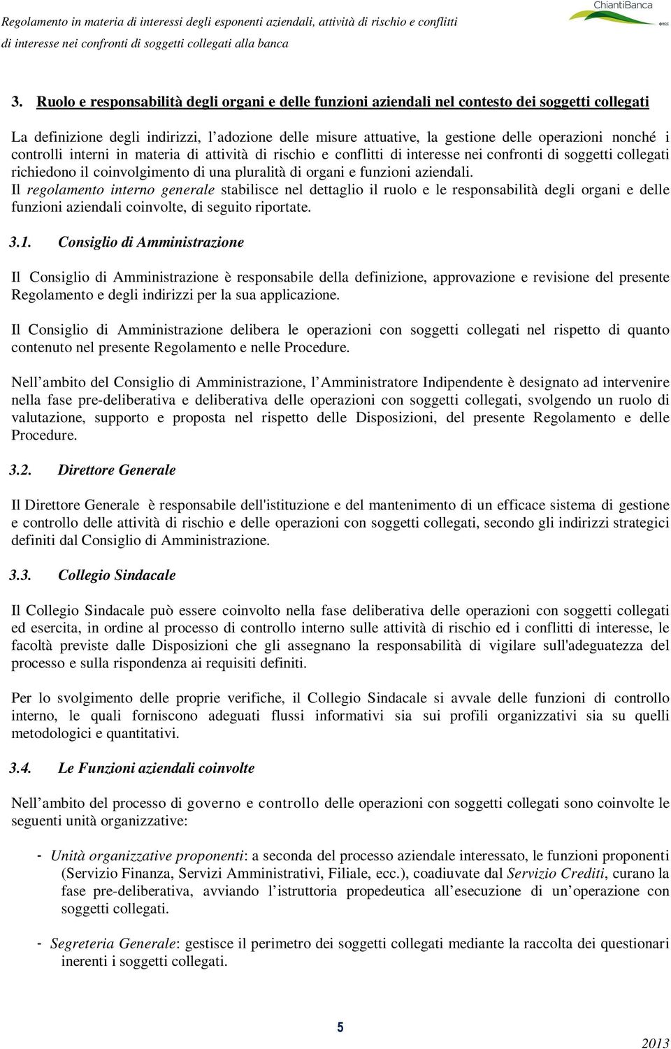 Il regolamento interno generale stabilisce nel dettaglio il ruolo e le responsabilità degli organi e delle funzioni aziendali coinvolte, di seguito riportate. 3.1.