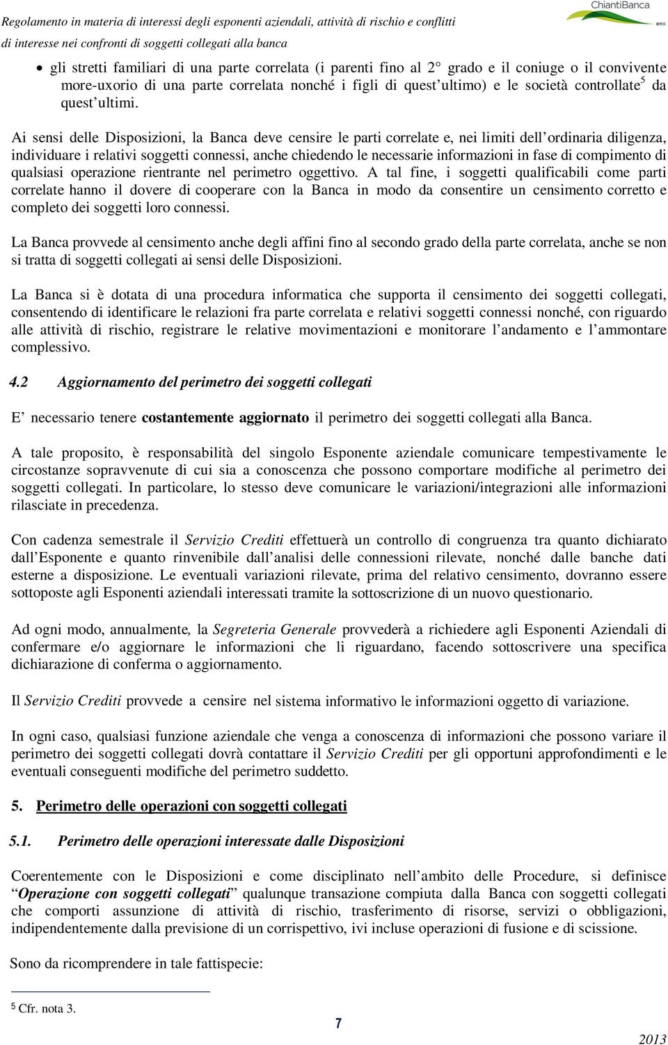 Ai sensi delle Disposizioni, la Banca deve censire le parti correlate e, nei limiti dell ordinaria diligenza, individuare i relativi soggetti connessi, anche chiedendo le necessarie informazioni in