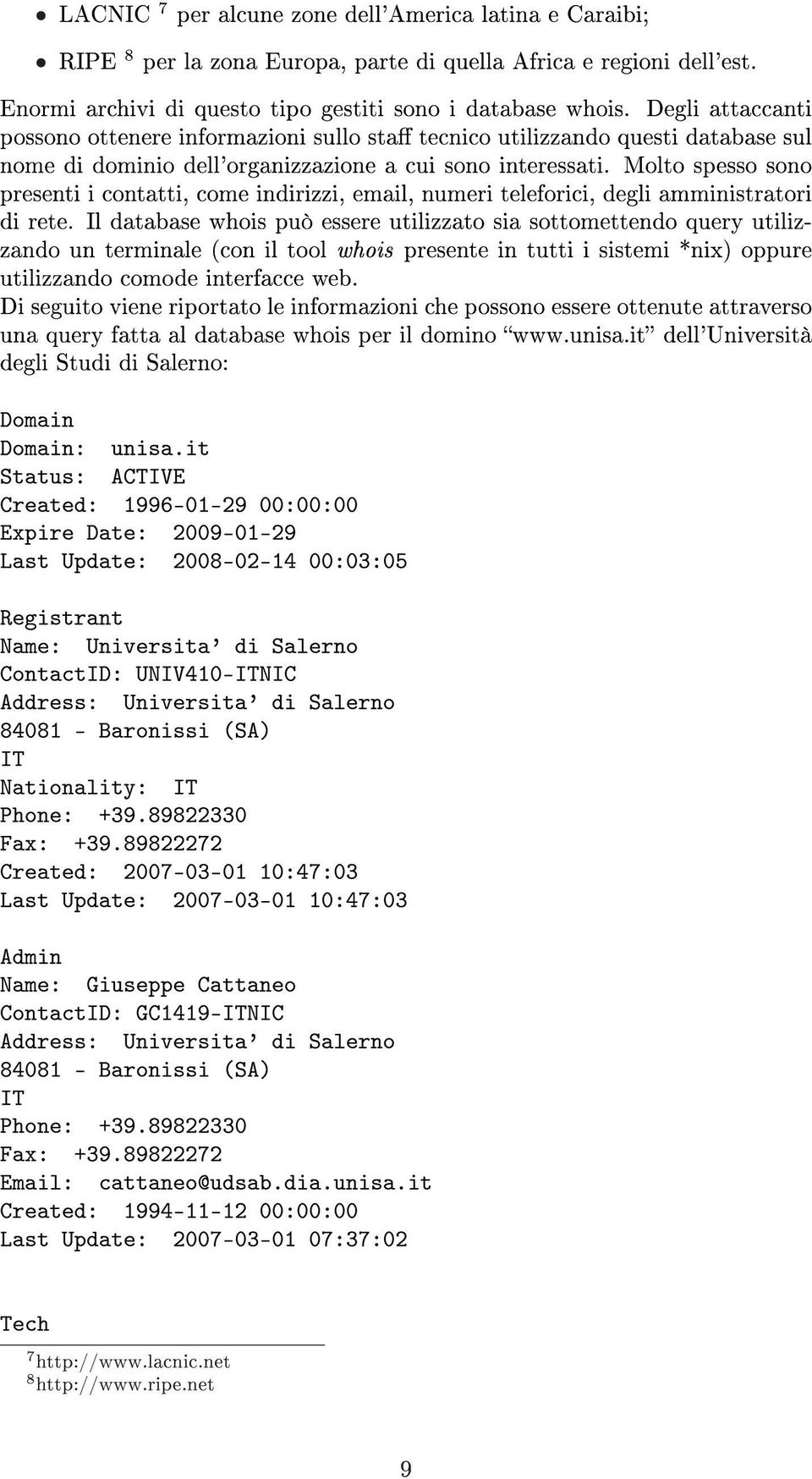 Molto spesso sono presenti i contatti, come indirizzi, email, numeri teleforici, degli amministratori di rete.