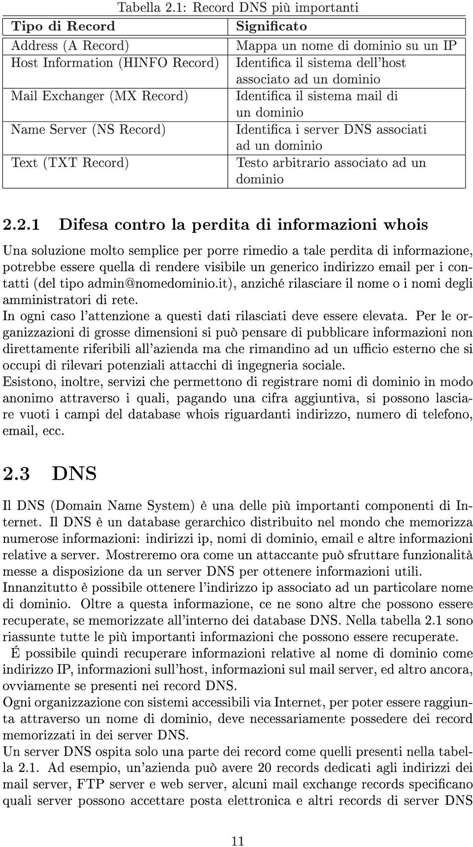 Exchanger (MX Record) Identica il sistema mail di un dominio Name Server (NS Record) Identica i server DNS associati ad un dominio Text (TXT Record) Testo arbitrario associato ad un dominio 2.