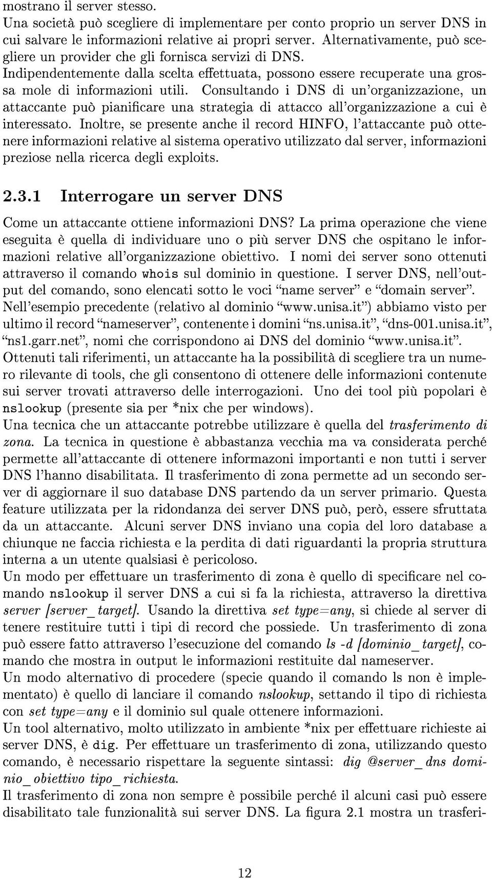 Consultando i DNS di un'organizzazione, un attaccante può pianicare una strategia di attacco all'organizzazione a cui è interessato.