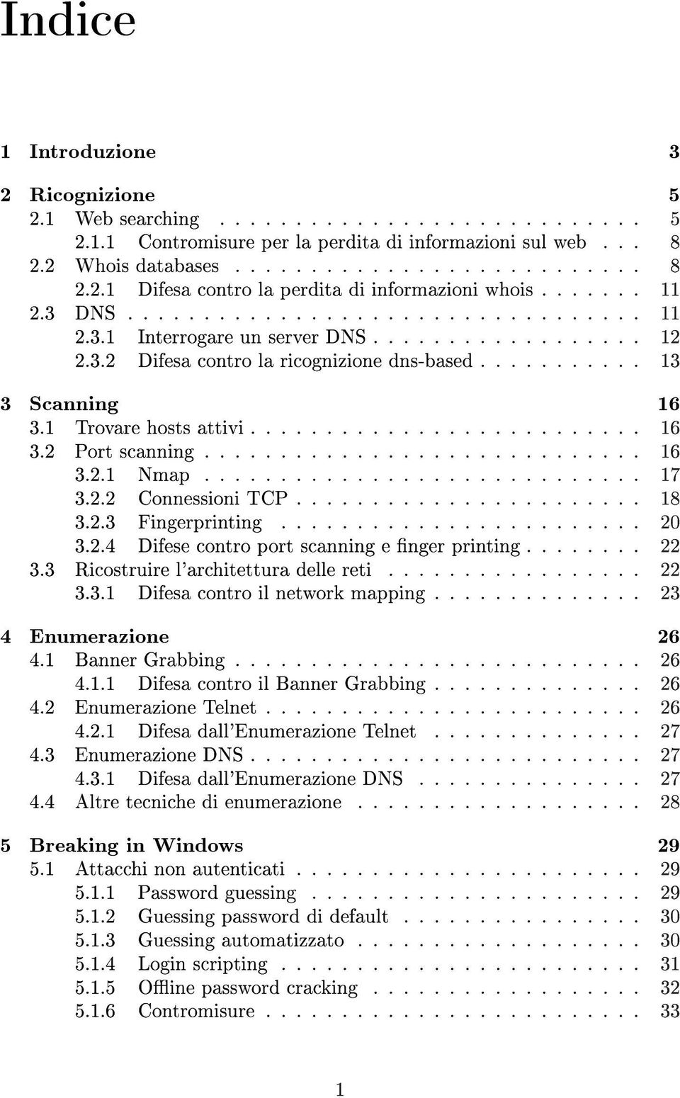 1 Trovare hosts attivi.......................... 16 3.2 Port scanning............................. 16 3.2.1 Nmap............................. 17 3.2.2 Connessioni TCP....................... 18 3.2.3 Fingerprinting.