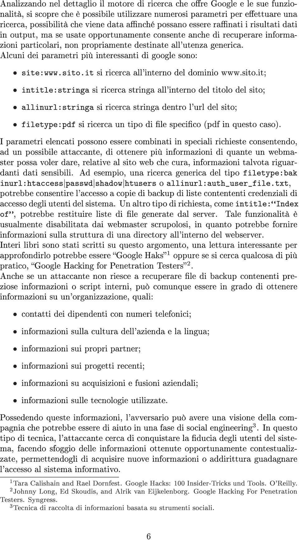 Alcuni dei parametri più interessanti di google sono: site:www.sito.