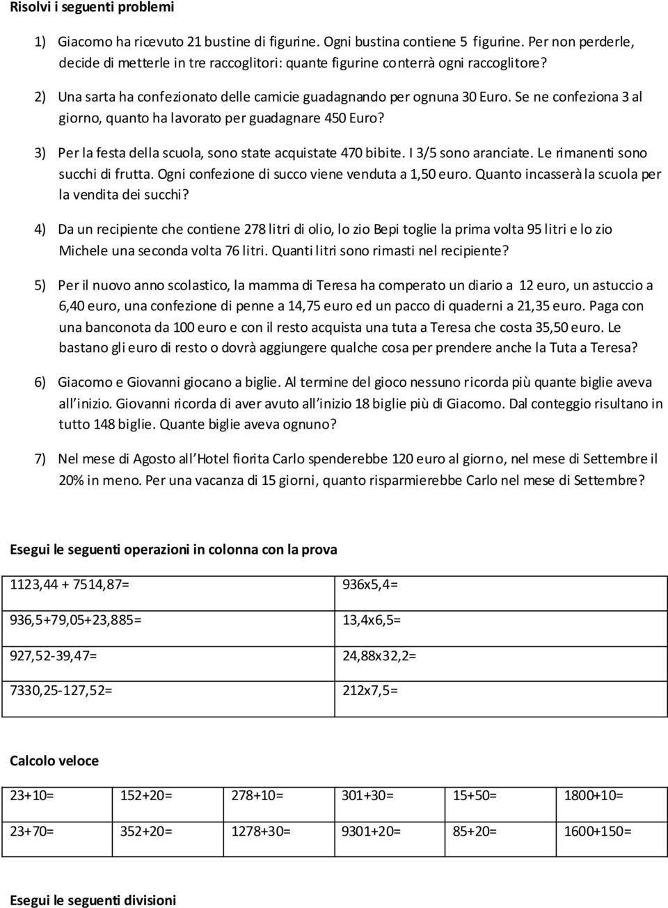 Se ne confeziona 3 al giorno, quanto ha lavorato per guadagnare 450 Euro? 3) Per la festa della scuola, sono state acquistate 470 bibite. I 3/5 sono aranciate. Le rimanenti sono succhi di frutta.