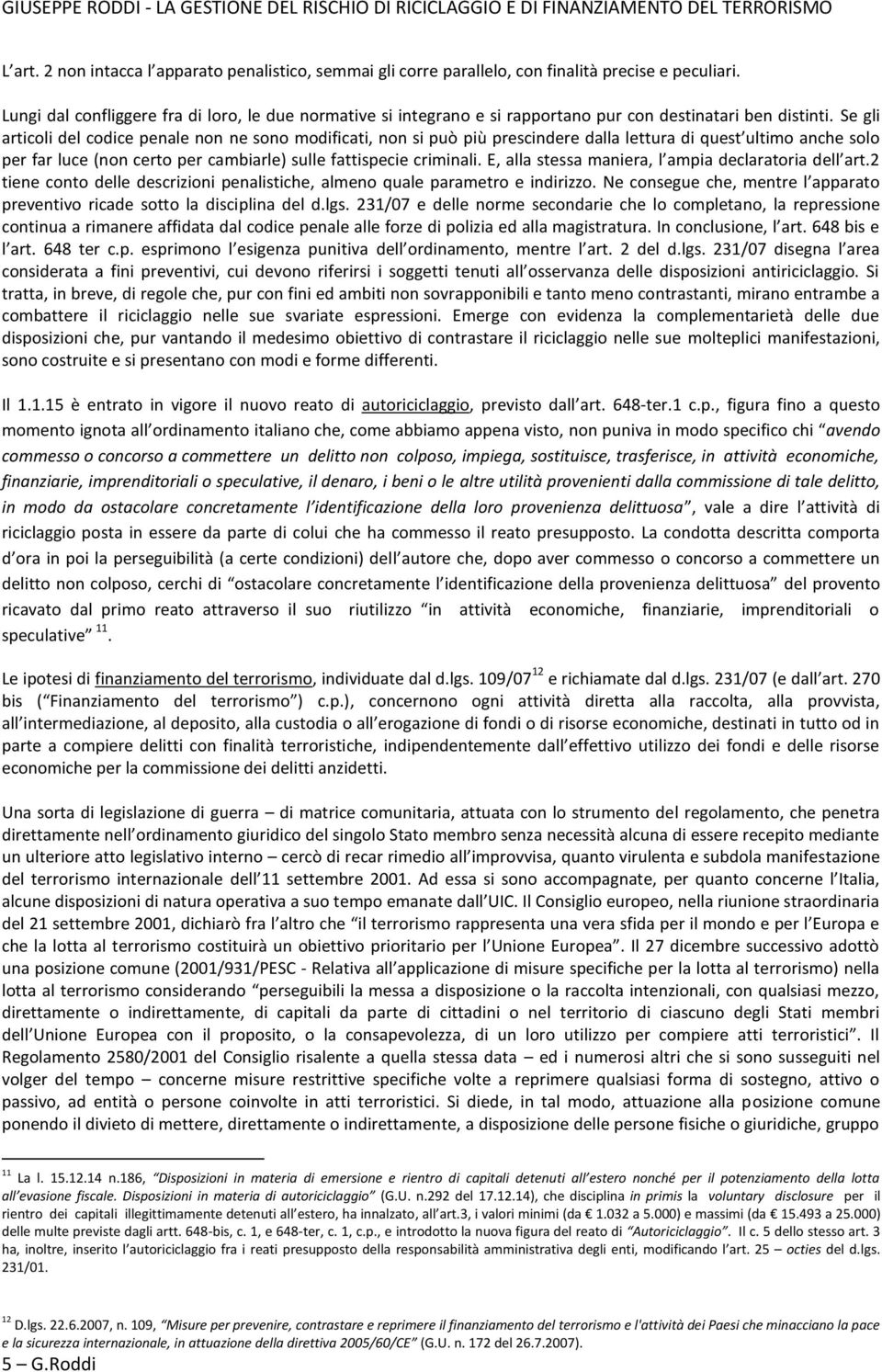 Se gli articoli del codice penale non ne sono modificati, non si può più prescindere dalla lettura di quest ultimo anche solo per far luce (non certo per cambiarle) sulle fattispecie criminali.