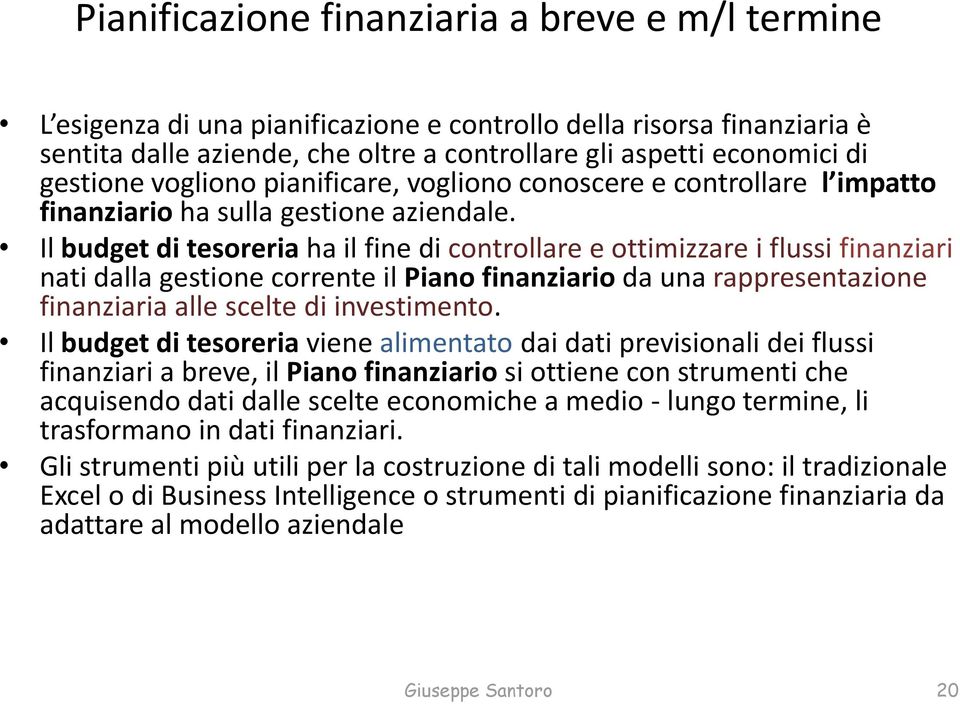 Il budget di tesoreria ha il fine di controllare e ottimizzare i flussi finanziari nati dalla gestione corrente il Piano finanziario da una rappresentazione finanziaria alle scelte di investimento.