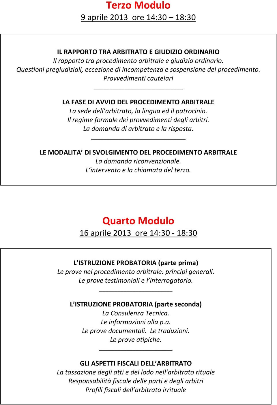 Provvedimenti cautelari LA FASE DI AVVIO DEL PROCEDIMENTO ARBITRALE La sede dell arbitrato, la lingua ed il patrocinio. Il regime formale dei provvedimenti degli arbitri.