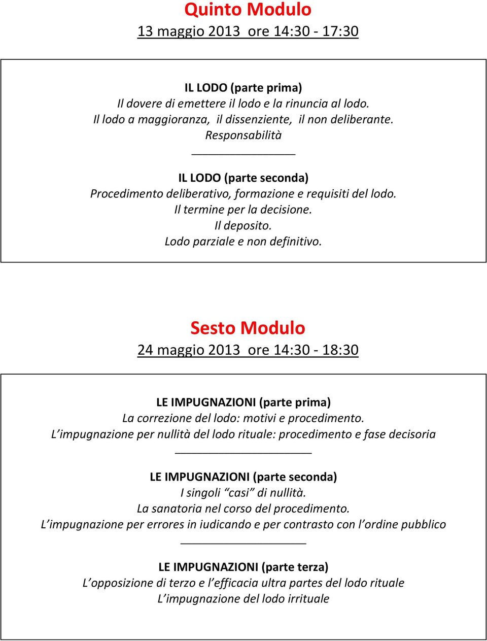 Sesto Modulo 24 maggio 2013 ore 14:30-18:30 LE IMPUGNAZIONI (parte prima) La correzione del lodo: motivi e procedimento.