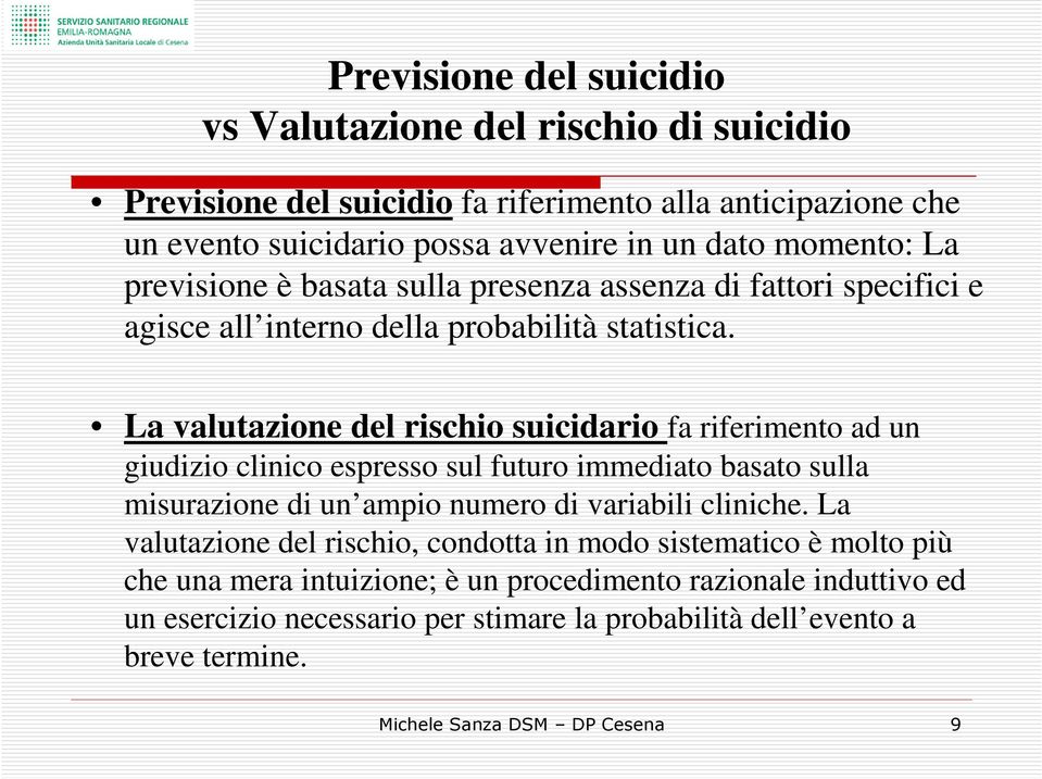 La valutazione del rischio suicidario fa riferimento ad un giudizio clinico espresso sul futuro immediato basato sulla misurazione di un ampio numero di variabili cliniche.