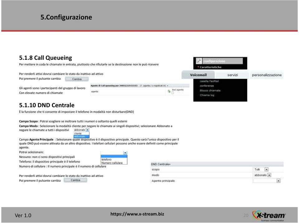 10 DND Centrale È la funzione che ti consente di impostare il telefono in modalità non disturbare(dnd) Campo Scopo : Potrai scegliere se inoltrare tutti i numeri o soltanto quelli esterni Campo Modo