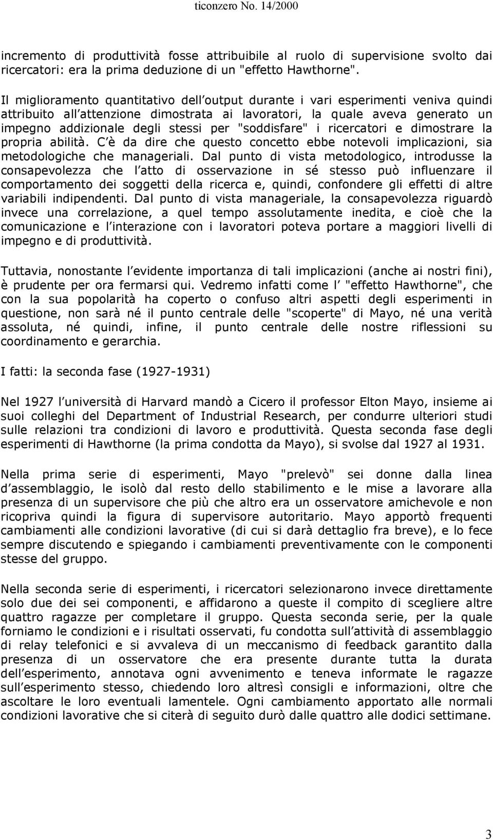 "soddisfare" i ricercatori e dimostrare la propria abilità. C è da dire che questo concetto ebbe notevoli implicazioni, sia metodologiche che manageriali.