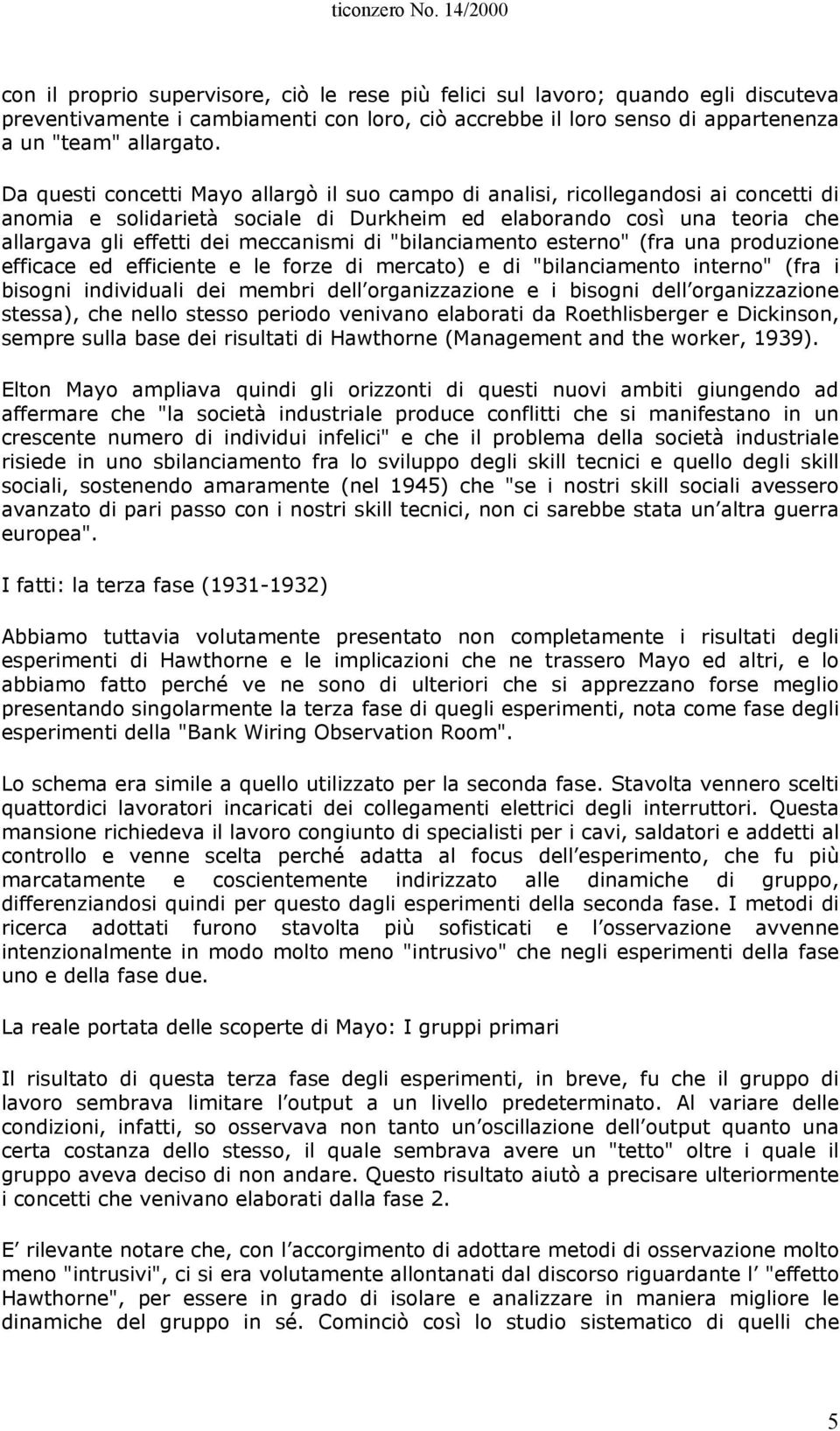 Da questi concetti Mayo allargò il suo campo di analisi, ricollegandosi ai concetti di anomia e solidarietà sociale di Durkheim ed elaborando così una teoria che allargava gli effetti dei meccanismi