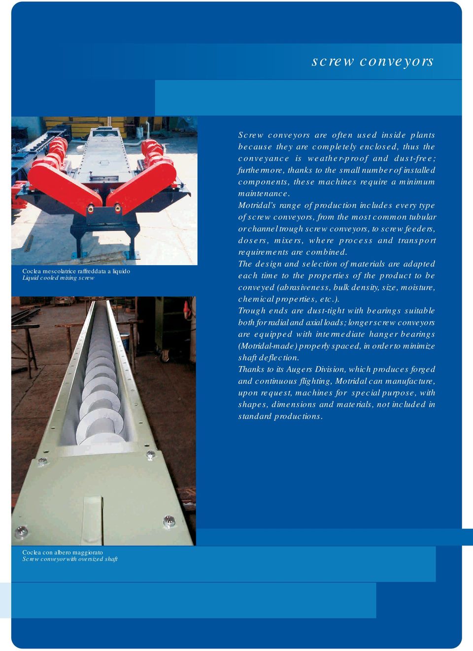 Motridal s range of production includes every type of screw conveyors, from the most common tubular or channel trough screw conveyors, to screw feeders, dosers, mixers, where process and transport