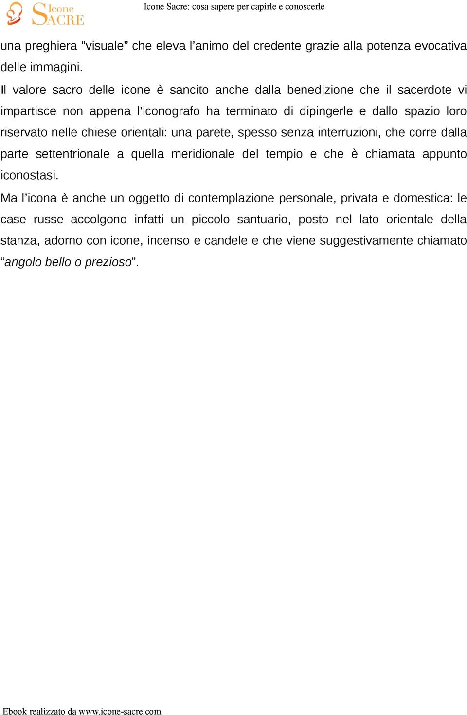 nelle chiese orientali: una parete, spesso senza interruzioni, che corre dalla parte settentrionale a quella meridionale del tempio e che è chiamata appunto iconostasi.