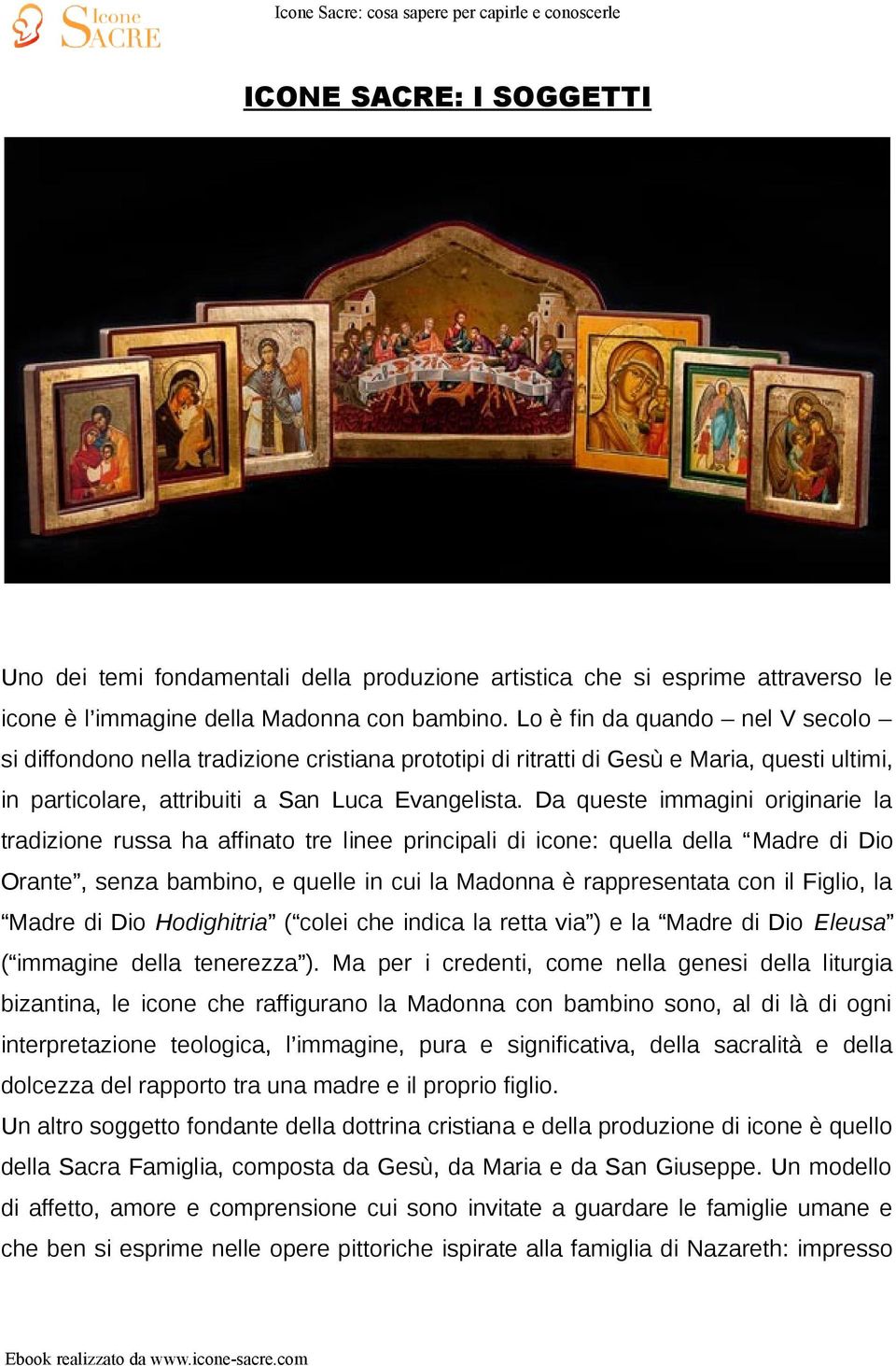 Da queste immagini originarie la tradizione russa ha affinato tre linee principali di icone: quella della Madre di Dio Orante, senza bambino, e quelle in cui la Madonna è rappresentata con il Figlio,