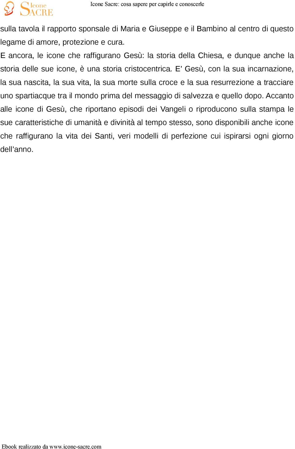 E Gesù, con la sua incarnazione, la sua nascita, la sua vita, la sua morte sulla croce e la sua resurrezione a tracciare uno spartiacque tra il mondo prima del messaggio di salvezza e