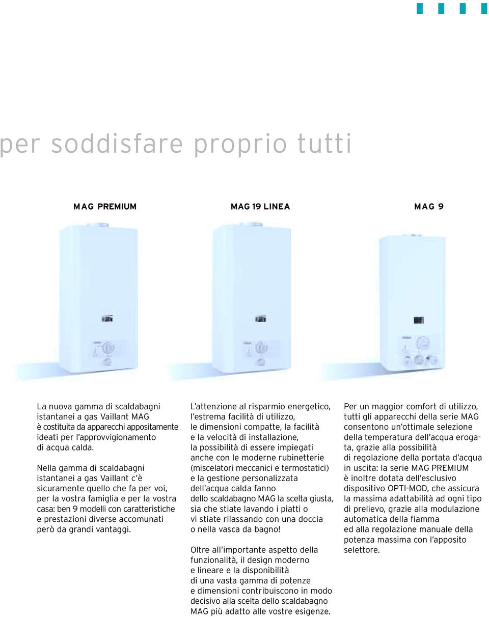 Nella gamma di scaldabagni istantanei a gas Vaillant c è sicuramente quello che fa per voi, per la vostra famiglia e per la vostra casa: ben 9 modelli con caratteristiche e prestazioni diverse