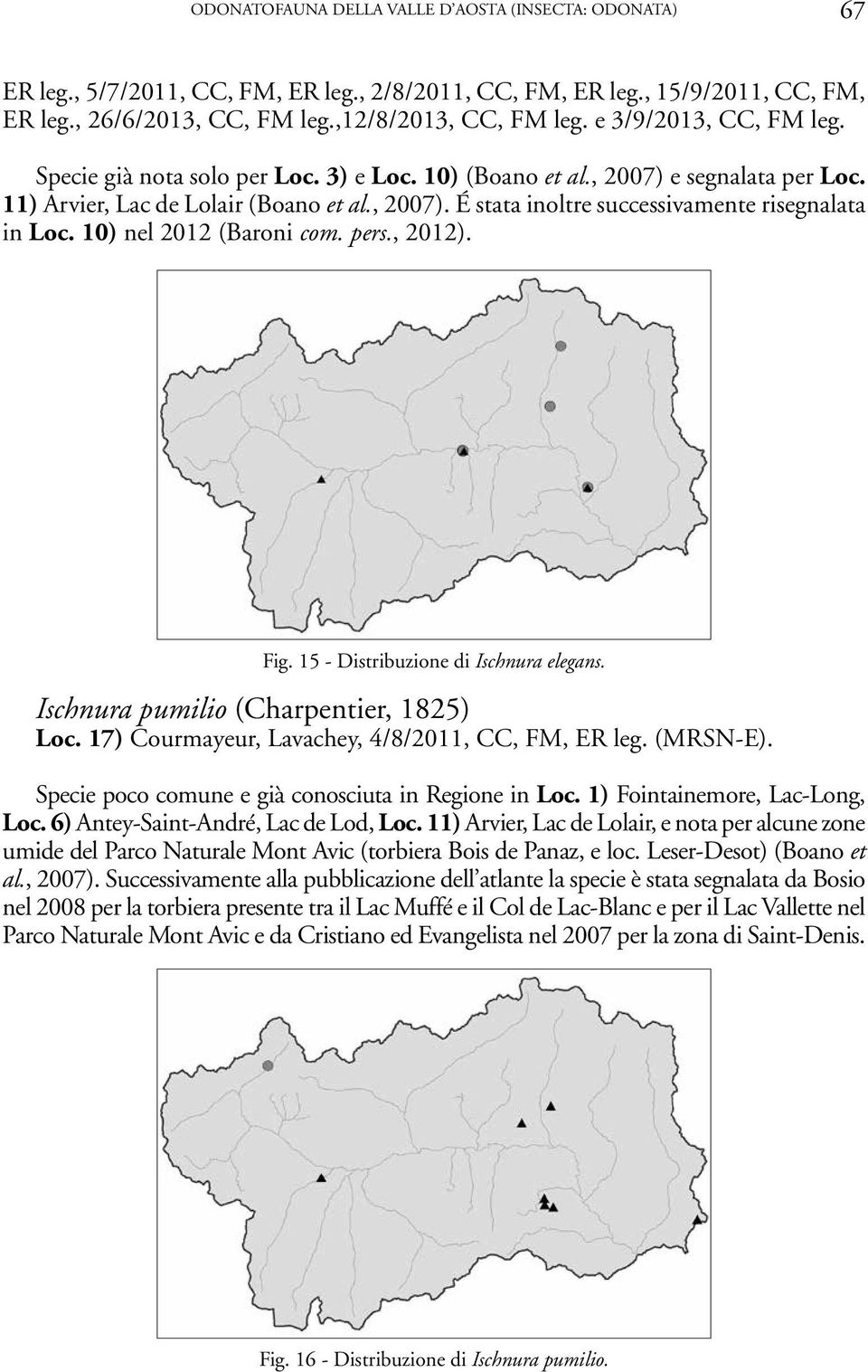 10) nel 2012 (Baroni com. pers., 2012). Fig. 15 - Distribuzione di Ischnura elegans. Ischnura pumilio (Charpentier, 1825) Loc. 17) Courmayeur, Lavachey, 4/8/2011, CC, FM, ER leg. (MRSN-E).