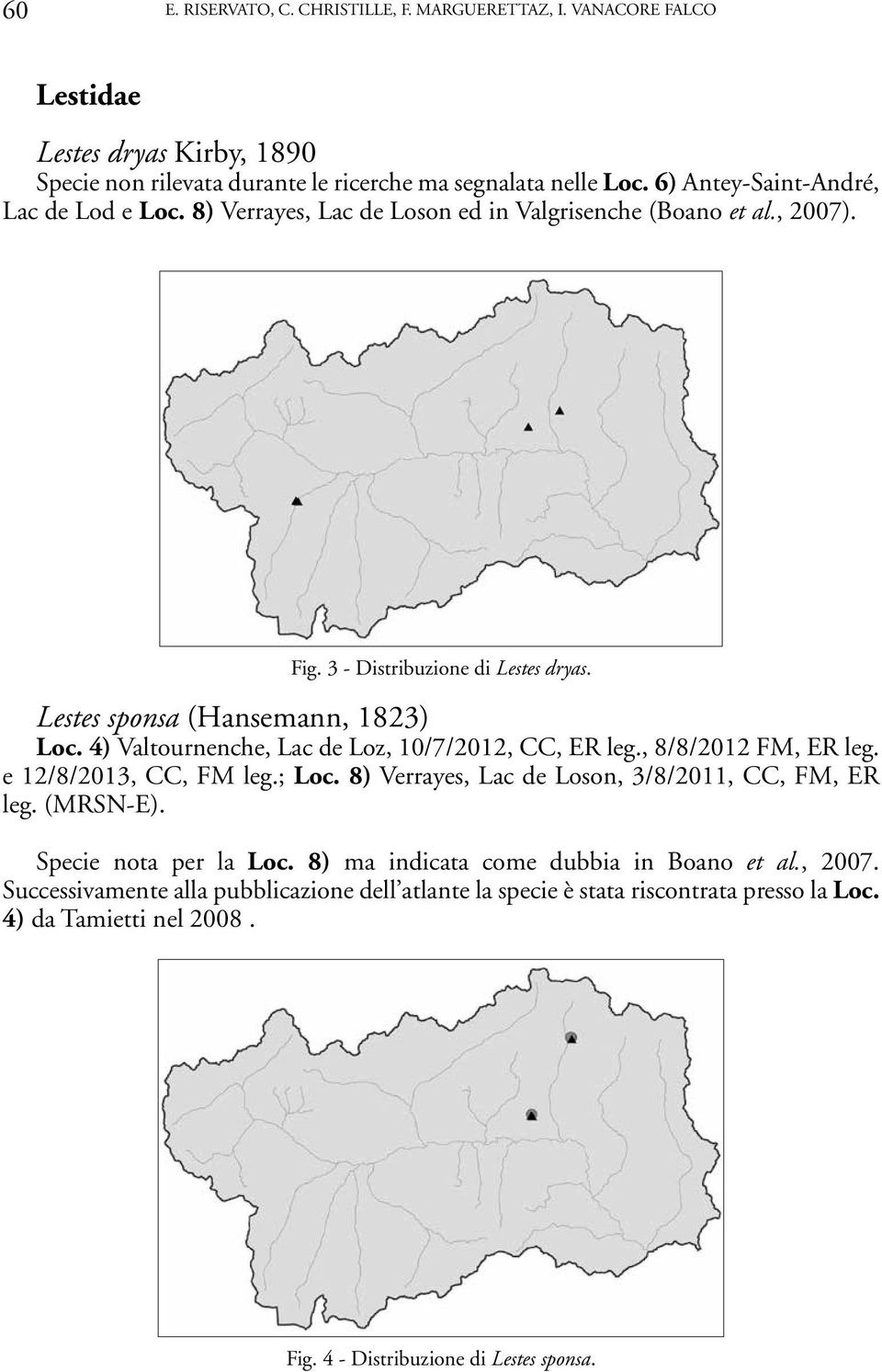 4) Valtournenche, Lac de Loz, 10/7/2012, CC, ER leg., 8/8/2012 FM, ER leg. e 12/8/2013, CC, FM leg.; Loc. 8) Verrayes, Lac de Loson, 3/8/2011, CC, FM, ER leg. (MRSN-E).