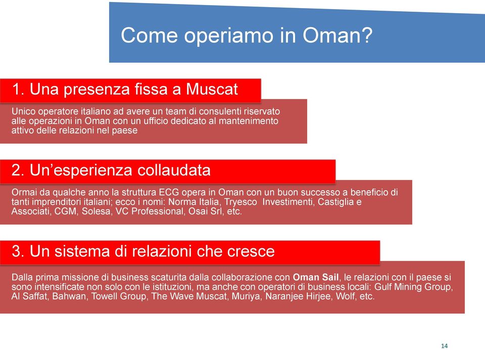 Un esperienza collaudata Ormai da qualche anno la struttura ECG opera in Oman con un buon successo a beneficio di tanti imprenditori italiani; ecco i nomi: Norma Italia, Tryesco Investimenti,