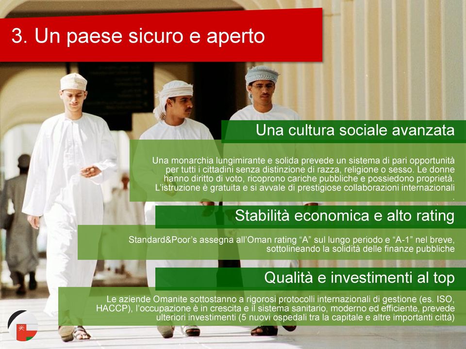 Stabilità economica e alto rating Standard&Poor s assegna all Oman rating A sul lungo periodo e A-1 nel breve, sottolineando la solidità delle finanze pubbliche Qualità e investimenti al top Le