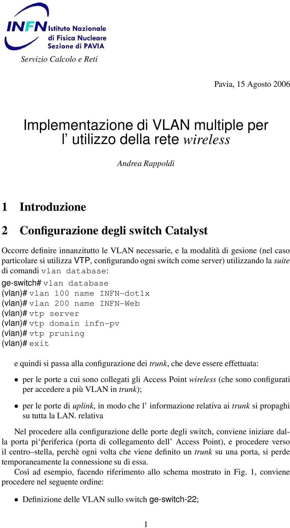 ge-switch vlan database (vlan) vlan 100 name INFN-dot1x (vlan) vlan 200 name INFN-Web (vlan) vtp server (vlan) vtp domain infn-pv (vlan) vtp pruning (vlan) exit e quindi si passa alla configurazione